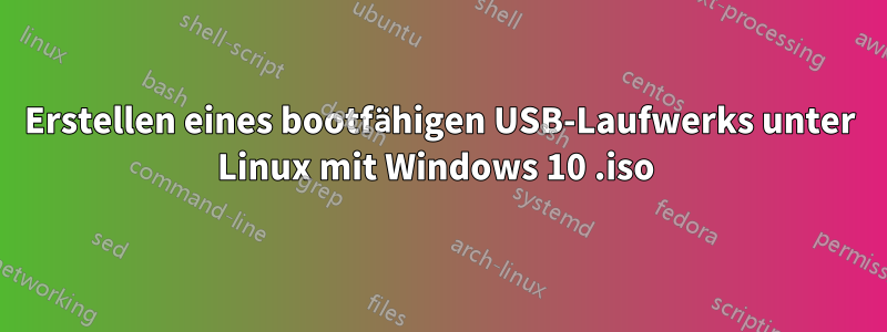 Erstellen eines bootfähigen USB-Laufwerks unter Linux mit Windows 10 .iso 