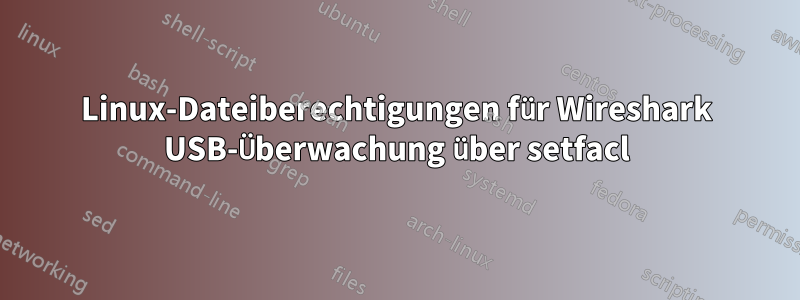 Linux-Dateiberechtigungen für Wireshark USB-Überwachung über setfacl