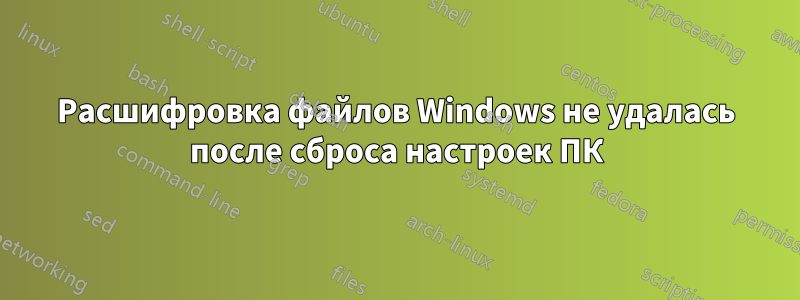 Расшифровка файлов Windows не удалась после сброса настроек ПК