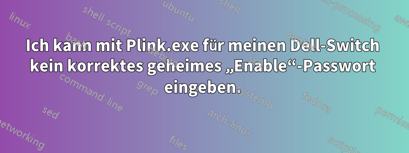 Ich kann mit Plink.exe für meinen Dell-Switch kein korrektes geheimes „Enable“-Passwort eingeben.