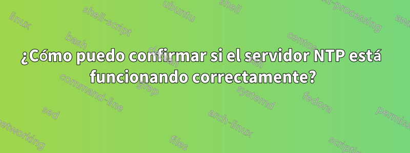 ¿Cómo puedo confirmar si el servidor NTP está funcionando correctamente?