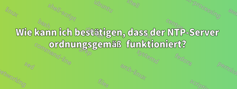 Wie kann ich bestätigen, dass der NTP-Server ordnungsgemäß funktioniert?