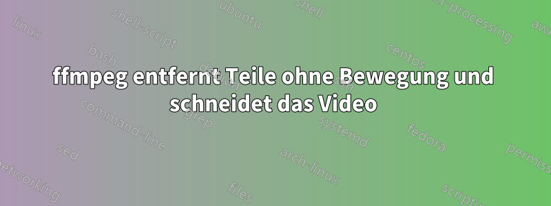 ffmpeg entfernt Teile ohne Bewegung und schneidet das Video