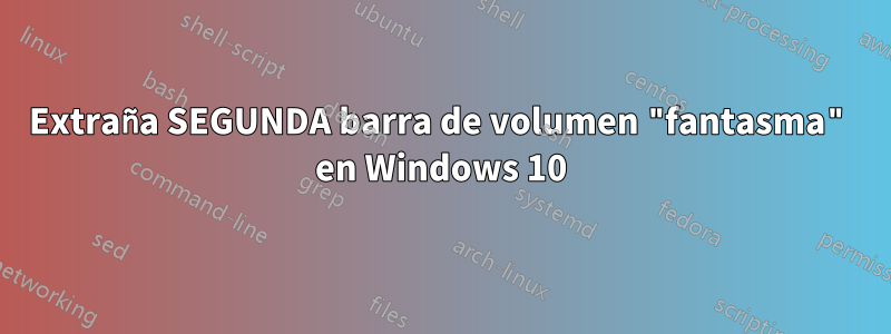 Extraña SEGUNDA barra de volumen "fantasma" en Windows 10