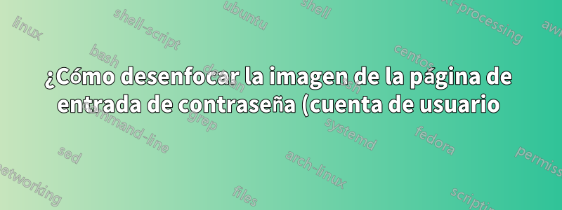 ¿Cómo desenfocar la imagen de la página de entrada de contraseña (cuenta de usuario) en Windows 10?