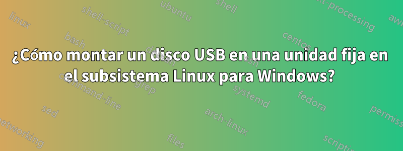 ¿Cómo montar un disco USB en una unidad fija en el subsistema Linux para Windows?