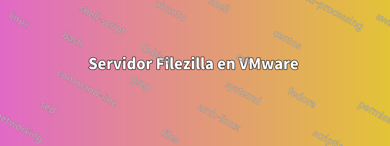 Servidor Filezilla en VMware