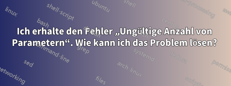 Ich erhalte den Fehler „Ungültige Anzahl von Parametern“. Wie kann ich das Problem lösen?