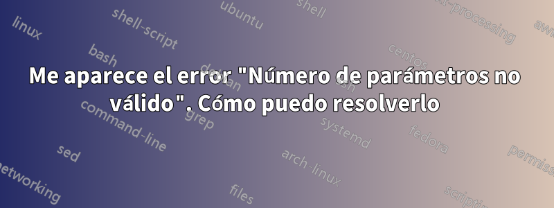 Me aparece el error "Número de parámetros no válido". Cómo puedo resolverlo