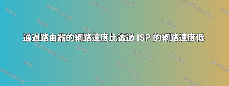 通過路由器的網路速度比透過 ISP 的網路速度低