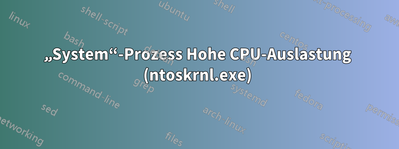 „System“-Prozess Hohe CPU-Auslastung (ntoskrnl.exe)