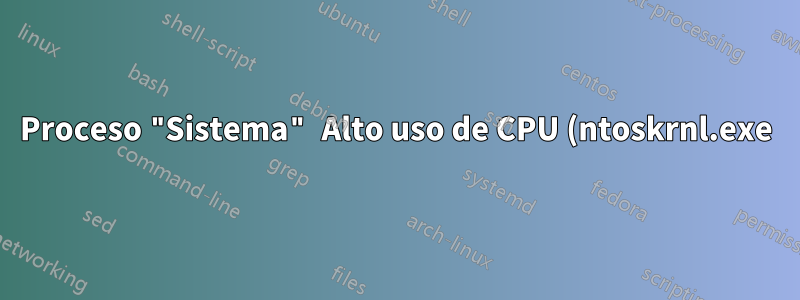 Proceso "Sistema" Alto uso de CPU (ntoskrnl.exe)