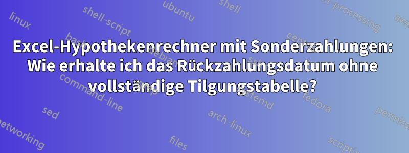 Excel-Hypothekenrechner mit Sonderzahlungen: Wie erhalte ich das Rückzahlungsdatum ohne vollständige Tilgungstabelle?