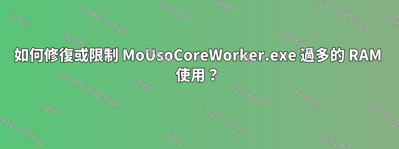 如何修復或限制 MoUsoCoreWorker.exe 過多的 RAM 使用？