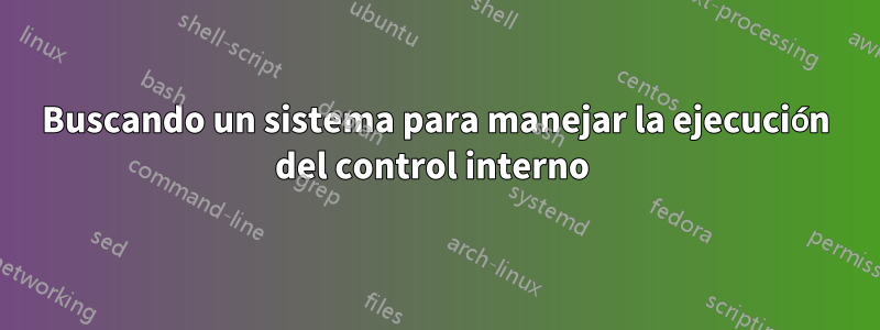 Buscando un sistema para manejar la ejecución del control interno 