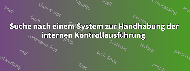 Suche nach einem System zur Handhabung der internen Kontrollausführung 