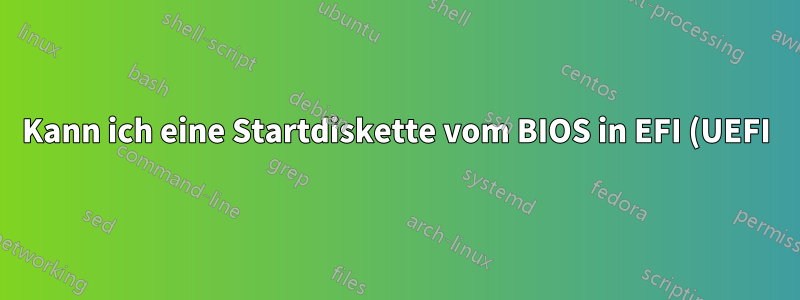 Kann ich eine Startdiskette vom BIOS in EFI (UEFI) konvertieren?