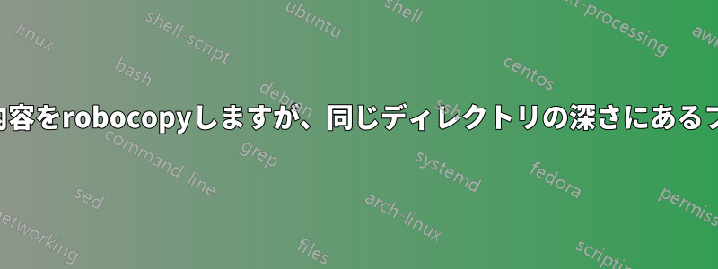 特定のディレクトリとその内容をrobocopyしますが、同じディレクトリの深さにあるファイルはコピーしません。