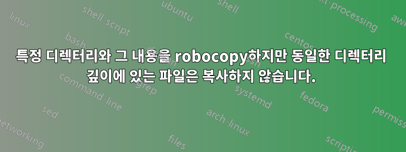 특정 디렉터리와 그 내용을 robocopy하지만 동일한 디렉터리 깊이에 있는 파일은 복사하지 않습니다.