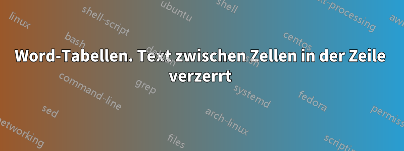 Word-Tabellen. Text zwischen Zellen in der Zeile verzerrt