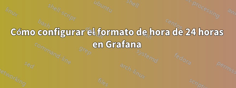 Cómo configurar el formato de hora de 24 horas en Grafana