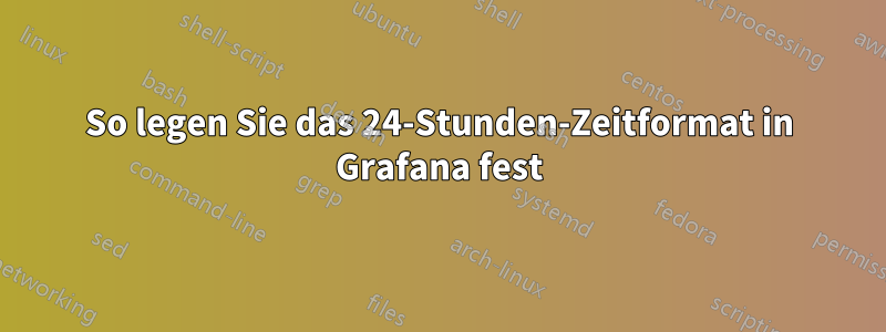 So legen Sie das 24-Stunden-Zeitformat in Grafana fest