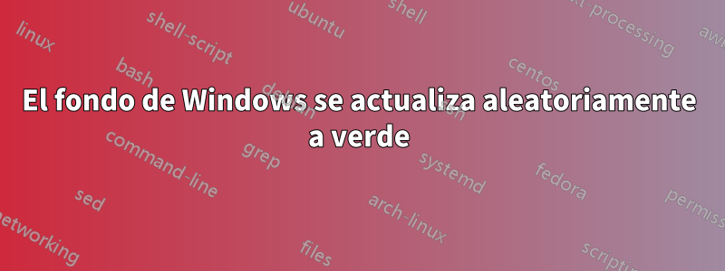 El fondo de Windows se actualiza aleatoriamente a verde