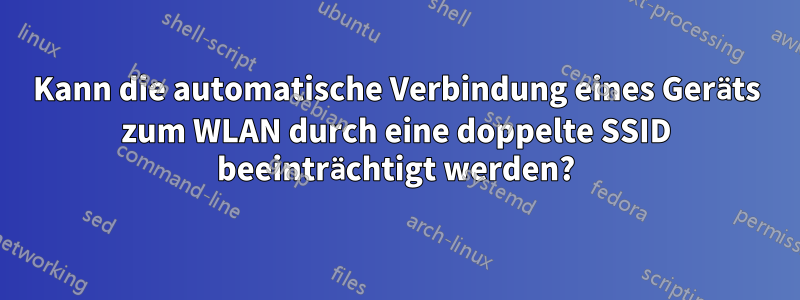 Kann die automatische Verbindung eines Geräts zum WLAN durch eine doppelte SSID beeinträchtigt werden?