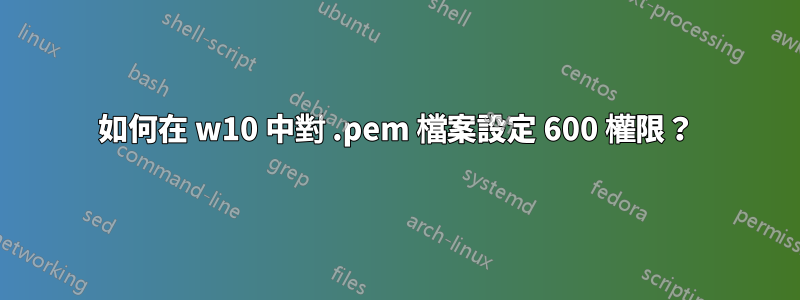 如何在 w10 中對 .pem 檔案設定 600 權限？