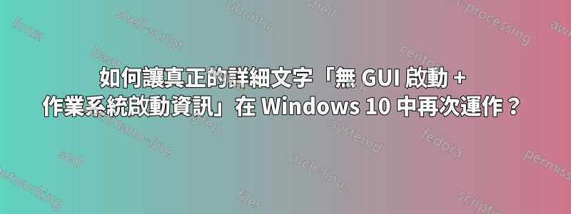 如何讓真正的詳細文字「無 GUI 啟動 + 作業系統啟動資訊」在 Windows 10 中再次運作？