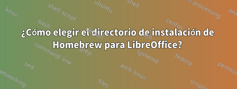 ¿Cómo elegir el directorio de instalación de Homebrew para LibreOffice?