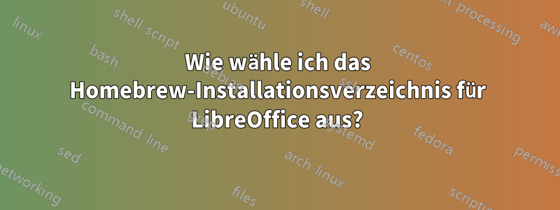 Wie wähle ich das Homebrew-Installationsverzeichnis für LibreOffice aus?