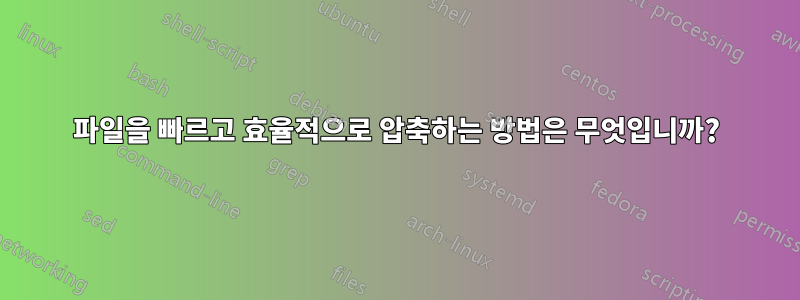 파일을 빠르고 효율적으로 압축하는 방법은 무엇입니까?