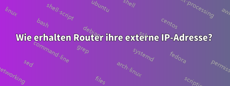 Wie erhalten Router ihre externe IP-Adresse?