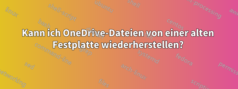 Kann ich OneDrive-Dateien von einer alten Festplatte wiederherstellen?