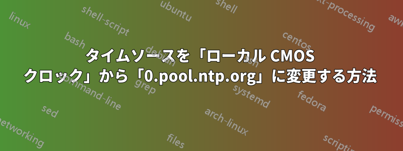 タイムソースを「ローカル CMOS クロック」から「0.pool.ntp.org」に変更する方法