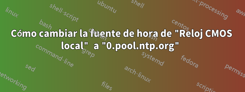 Cómo cambiar la fuente de hora de "Reloj CMOS local" a "0.pool.ntp.org"