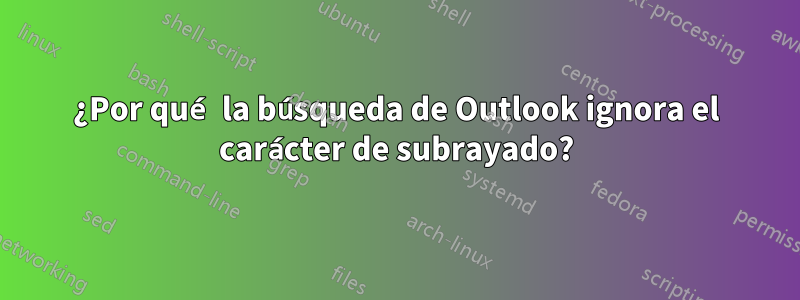 ¿Por qué la búsqueda de Outlook ignora el carácter de subrayado?