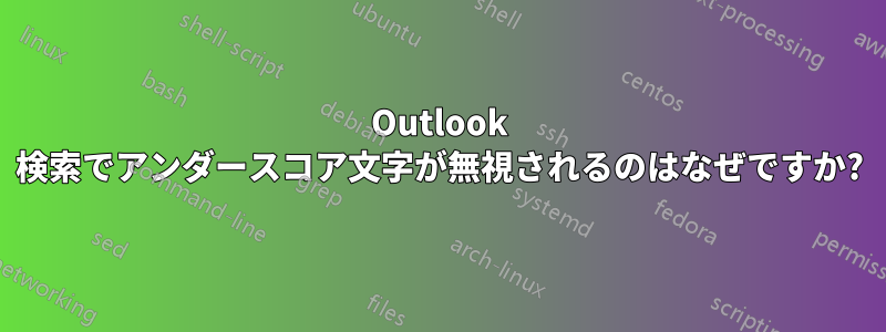 Outlook 検索でアンダースコア文字が無視されるのはなぜですか?