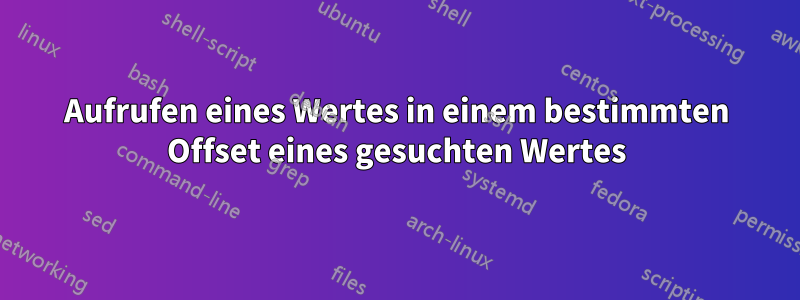 Aufrufen eines Wertes in einem bestimmten Offset eines gesuchten Wertes