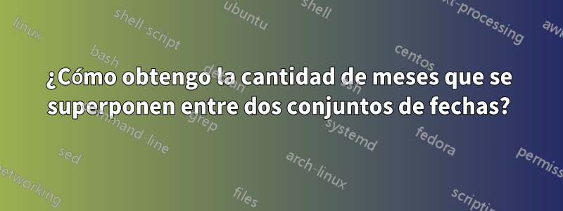 ¿Cómo obtengo la cantidad de meses que se superponen entre dos conjuntos de fechas?