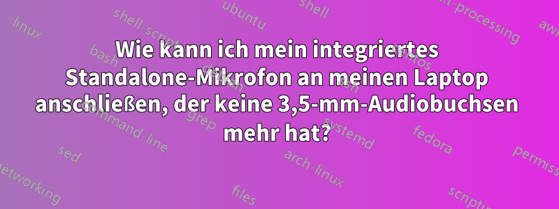 Wie kann ich mein integriertes Standalone-Mikrofon an meinen Laptop anschließen, der keine 3,5-mm-Audiobuchsen mehr hat?