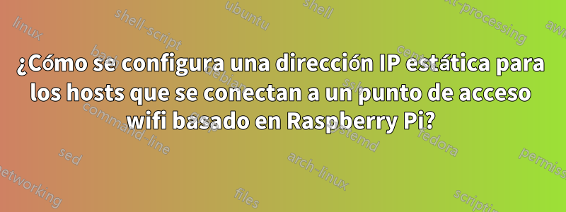 ¿Cómo se configura una dirección IP estática para los hosts que se conectan a un punto de acceso wifi basado en Raspberry Pi?