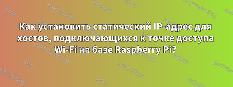 Как установить статический IP-адрес для хостов, подключающихся к точке доступа Wi-Fi на базе Raspberry Pi?