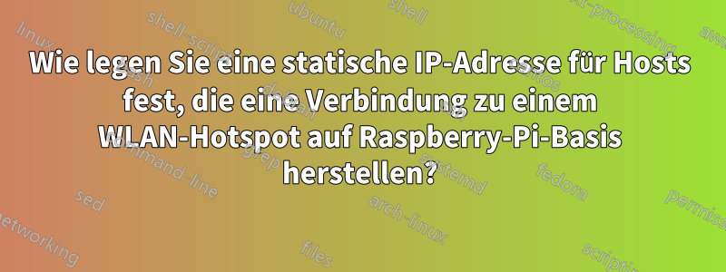 Wie legen Sie eine statische IP-Adresse für Hosts fest, die eine Verbindung zu einem WLAN-Hotspot auf Raspberry-Pi-Basis herstellen?