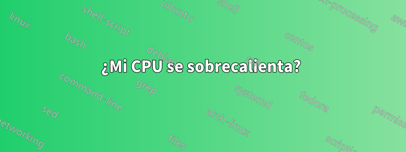 ¿Mi CPU se sobrecalienta?