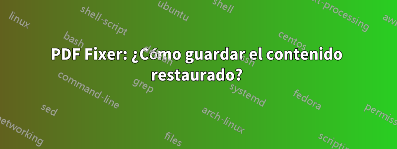 PDF Fixer: ¿Cómo guardar el contenido restaurado?