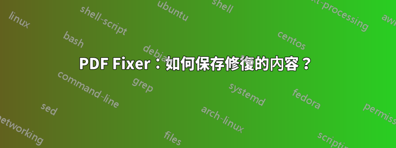 PDF Fixer：如何保存修復的內容？