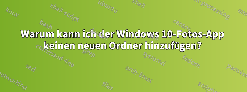 Warum kann ich der Windows 10-Fotos-App keinen neuen Ordner hinzufügen?