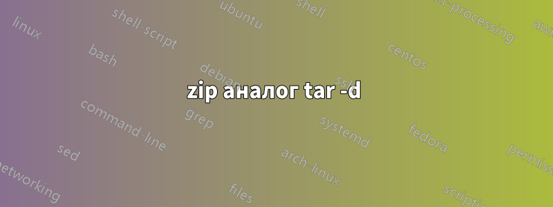 zip аналог tar -d